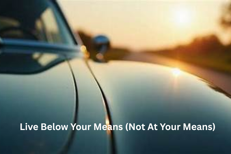 Live Below Your Means (Not At Your Means)