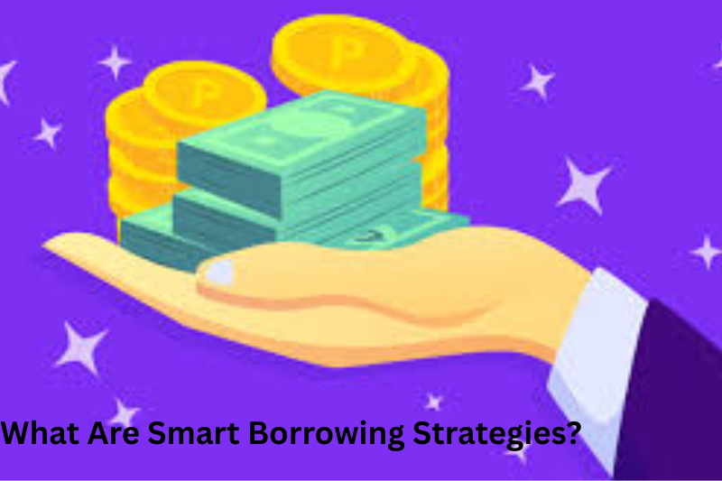 What Are Smart Borrowing Strategies