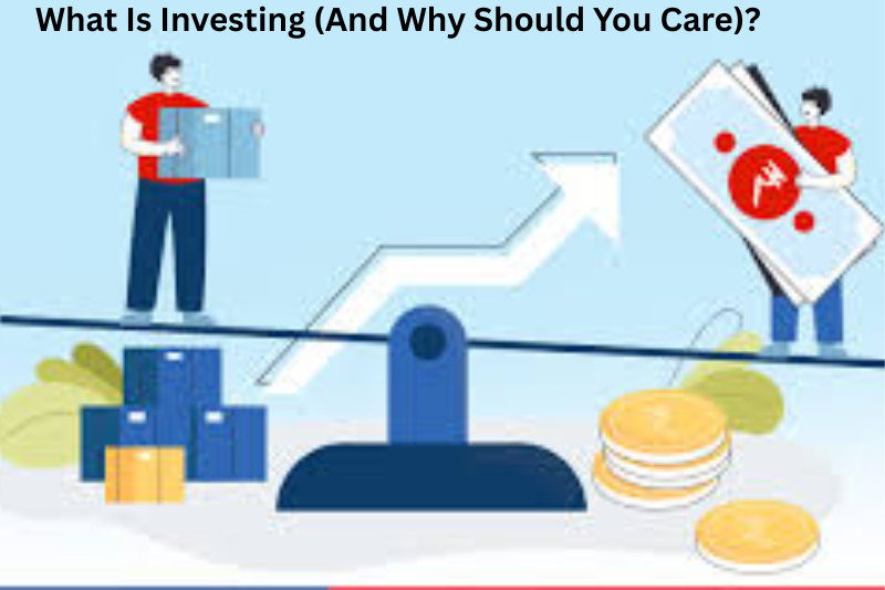 What Is Investing (And Why Should You Care)